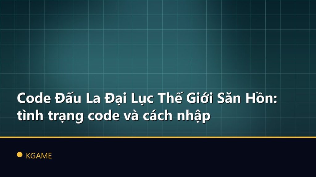 Code Đấu La Đại Lục Thế Giới Săn Hồn: tình trạng code và cách nhập