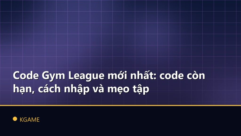 Code Gym League mới nhất: code còn hạn, cách nhập và mẹo tập
