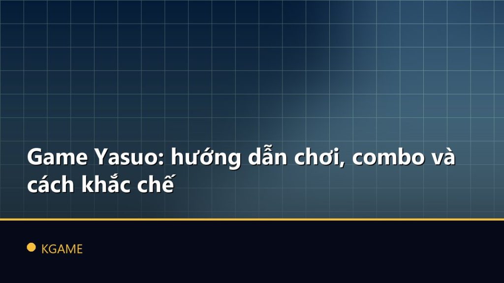 Game Yasuo: hướng dẫn chơi, combo và cách khắc chế